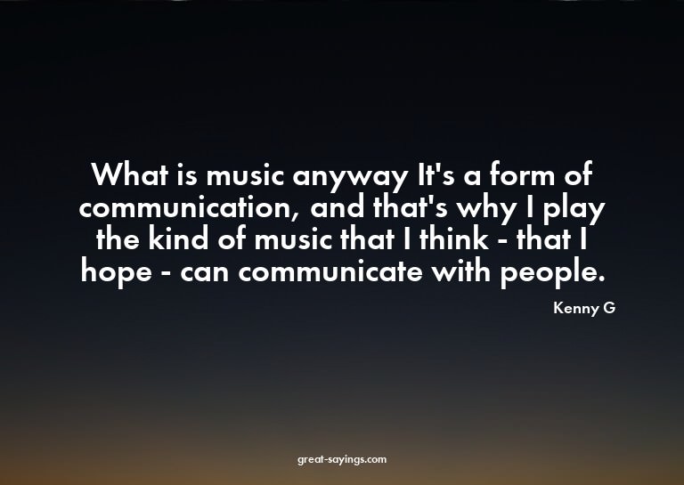 What is music anyway? It's a form of communication, and