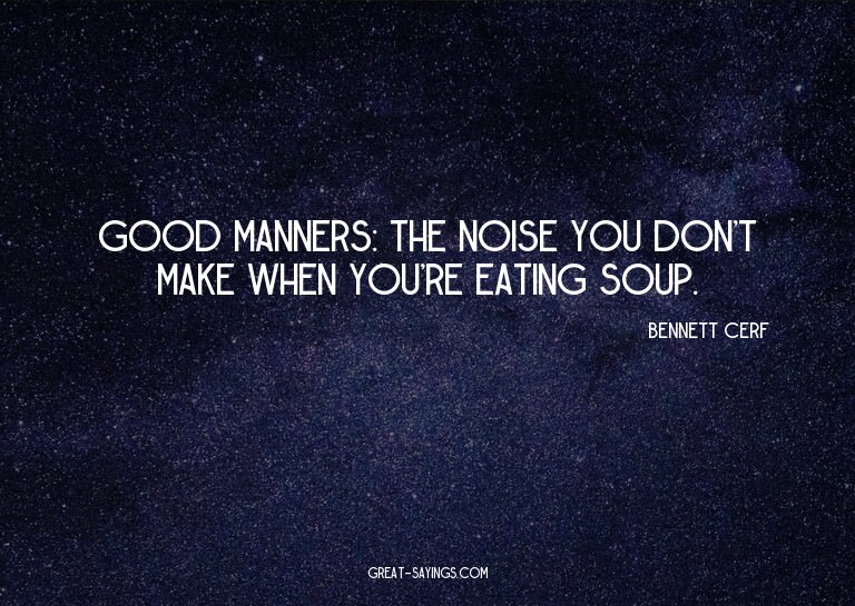 Good manners: The noise you don't make when you're eati