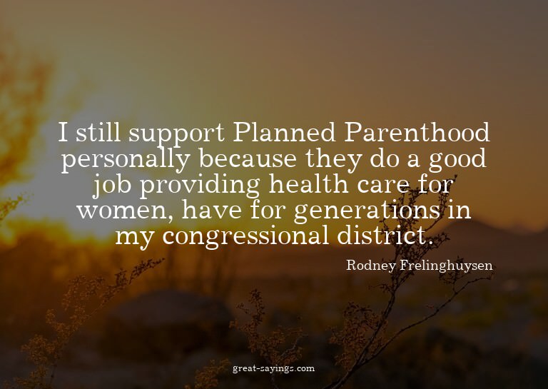 I still support Planned Parenthood personally because t