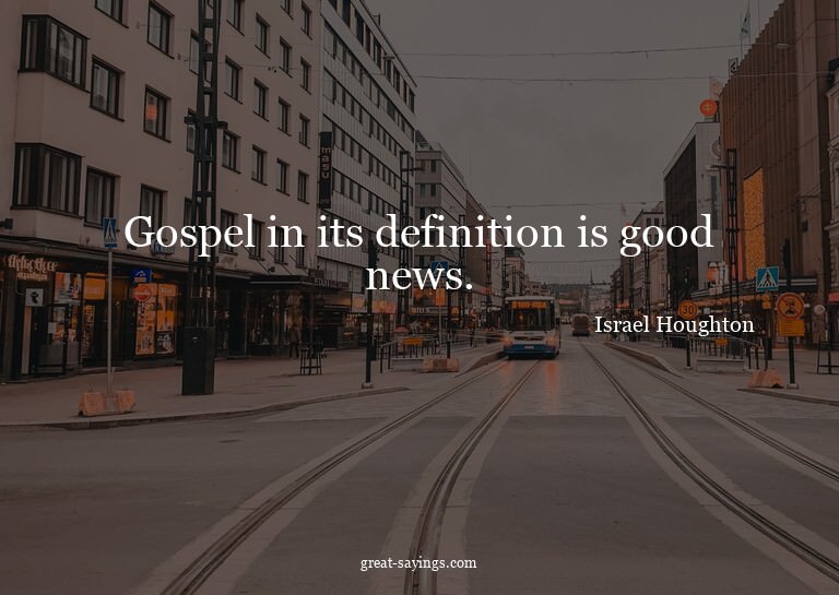 Gospel in its definition is good news.

