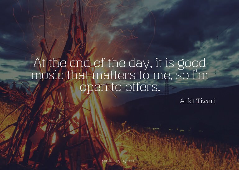 At the end of the day, it is good music that matters to