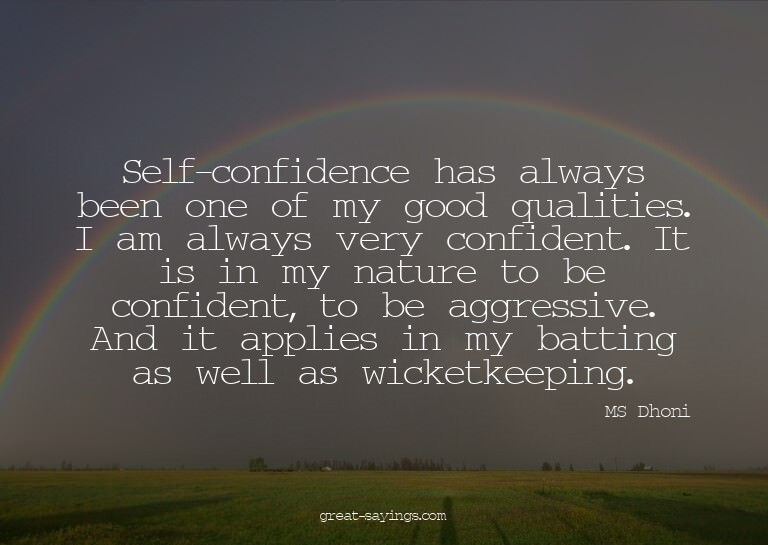 Self-confidence has always been one of my good qualitie
