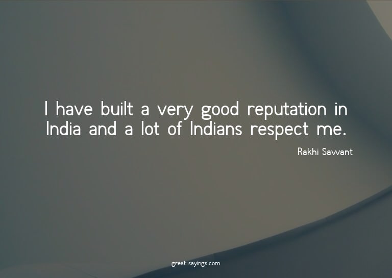 I have built a very good reputation in India and a lot