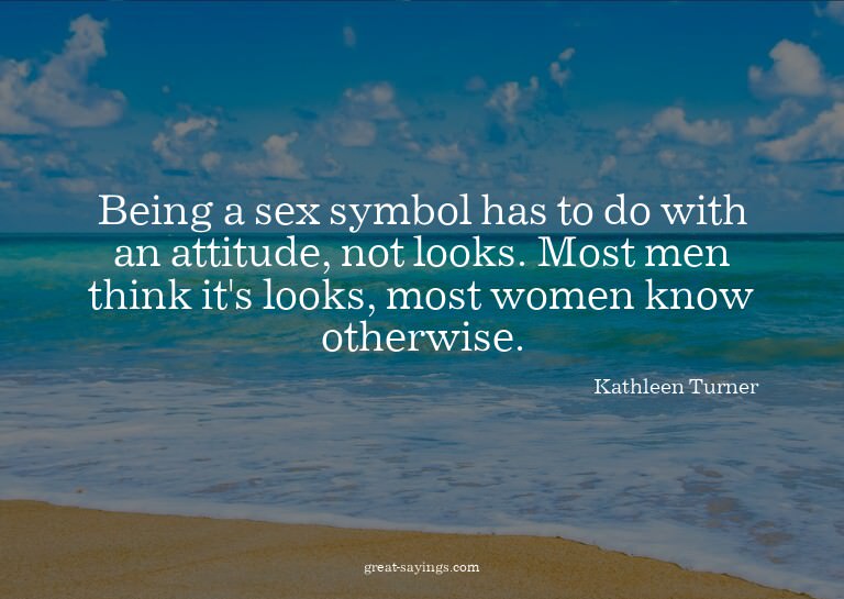 Being a sex symbol has to do with an attitude, not look