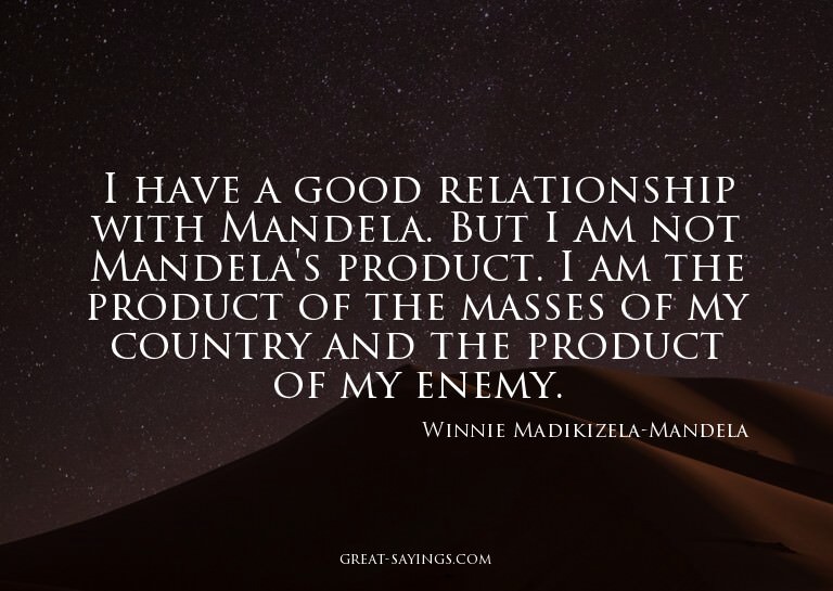 I have a good relationship with Mandela. But I am not M