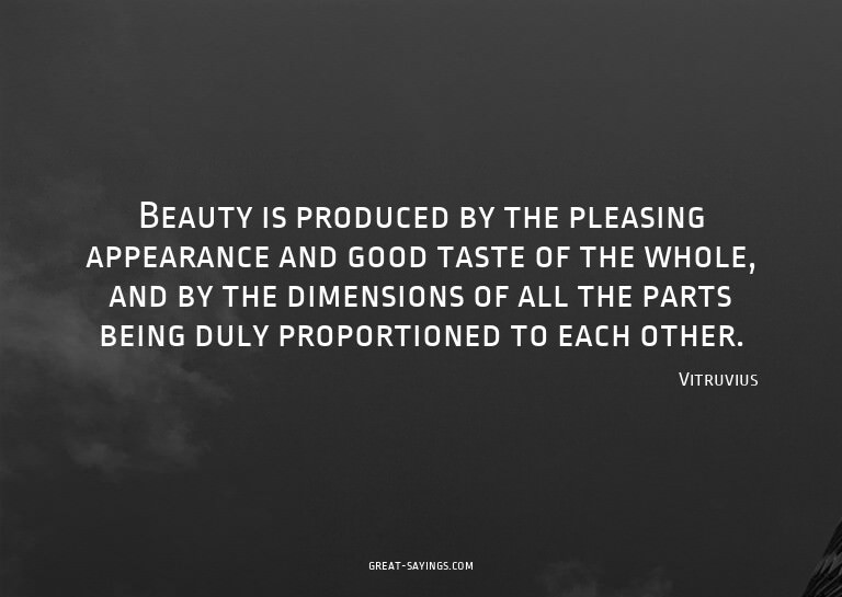 Beauty is produced by the pleasing appearance and good
