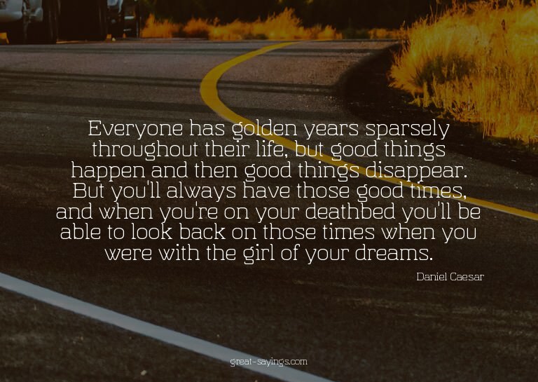 Everyone has golden years sparsely throughout their lif