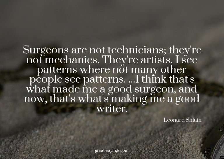 Surgeons are not technicians; they're not mechanics. Th
