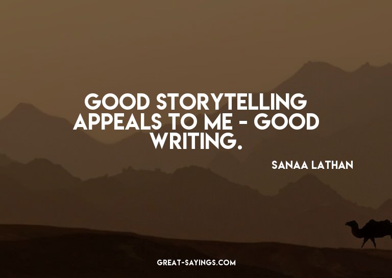 Good storytelling appeals to me - good writing.

