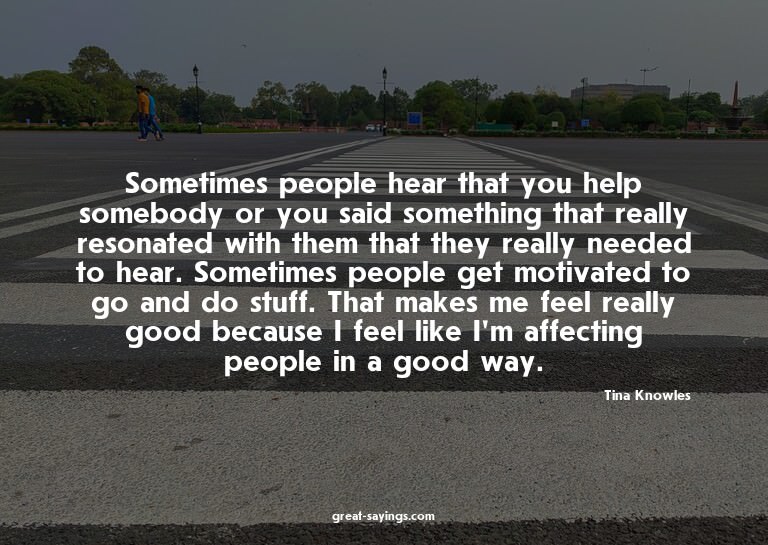 Sometimes people hear that you help somebody or you sai