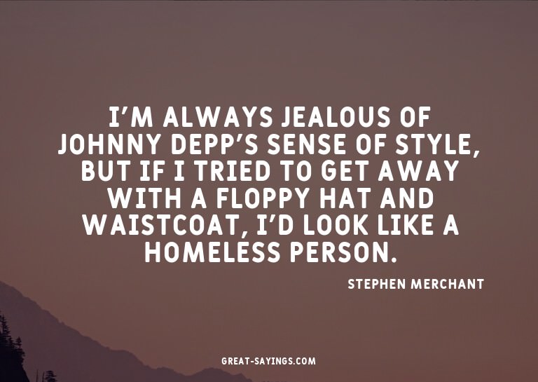 I'm always jealous of Johnny Depp's sense of style, but