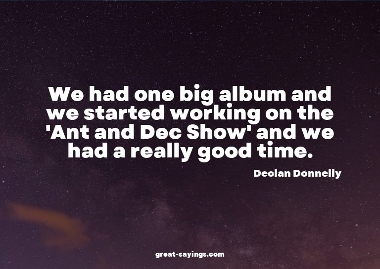 We had one big album and we started working on the 'Ant
