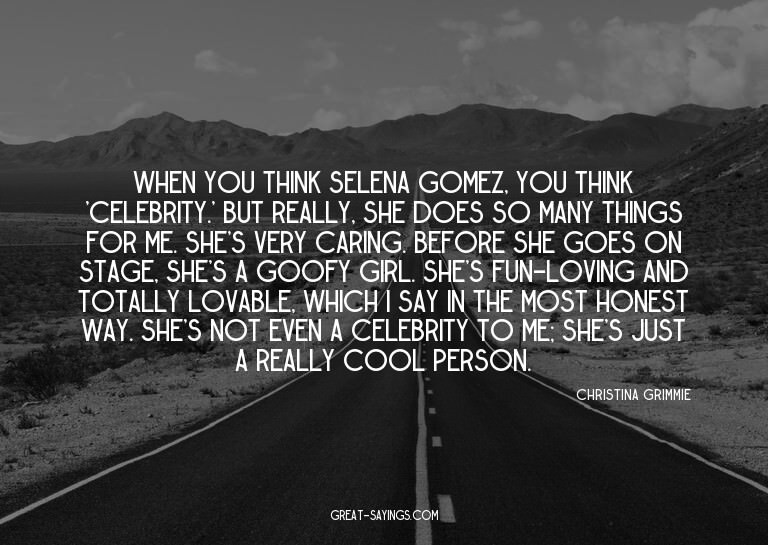 When you think Selena Gomez, you think 'celebrity.' But