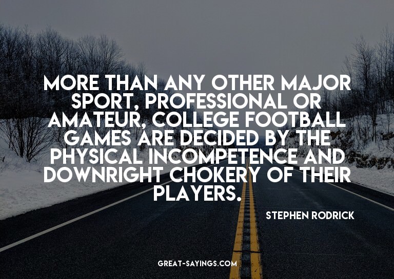 More than any other major sport, professional or amateu