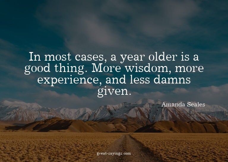 In most cases, a year older is a good thing. More wisdo