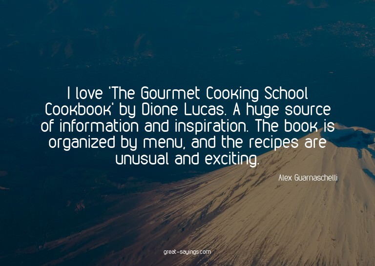 I love 'The Gourmet Cooking School Cookbook' by Dione L