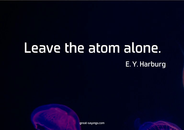 Leave the atom alone.

