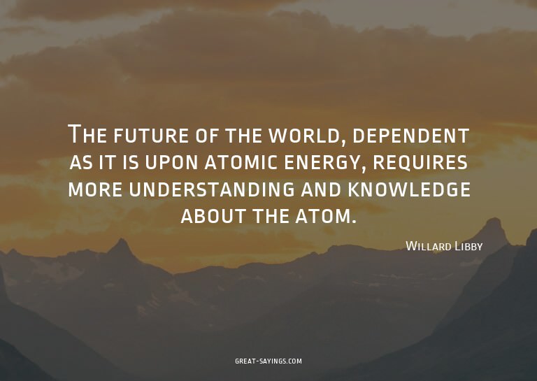 The future of the world, dependent as it is upon atomic