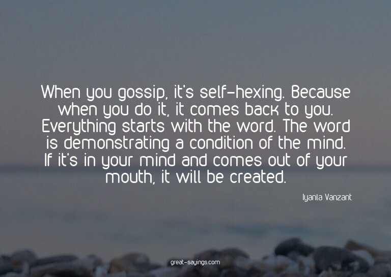 When you gossip, it's self-hexing. Because when you do