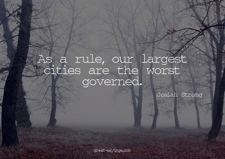 As a rule, our largest cities are the worst governed.

