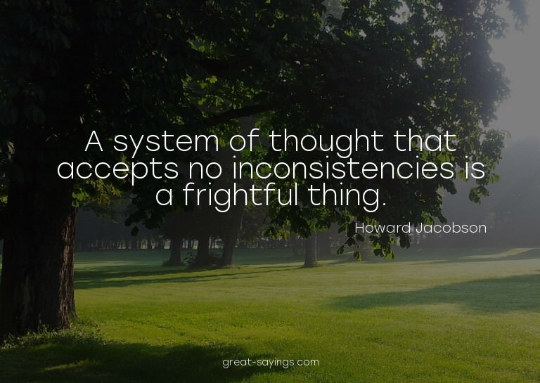 A system of thought that accepts no inconsistencies is