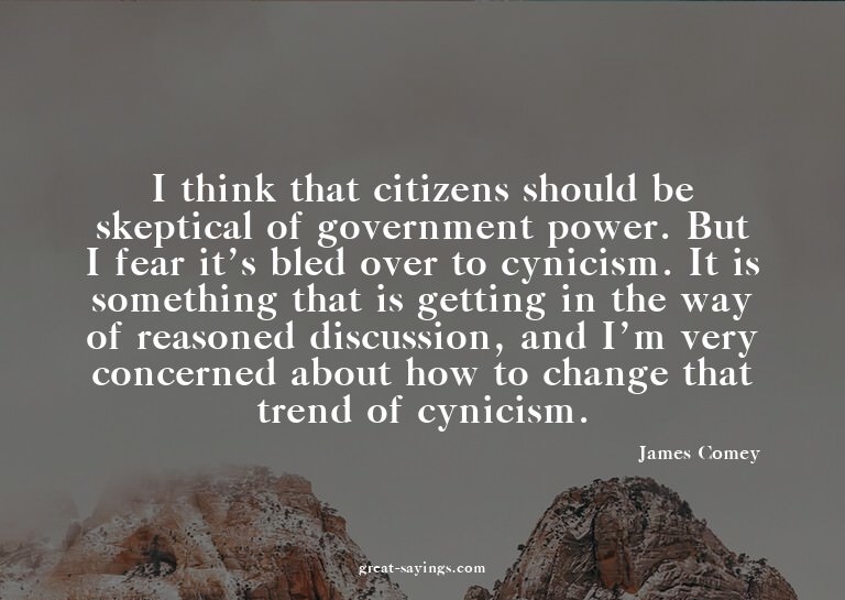 I think that citizens should be skeptical of government