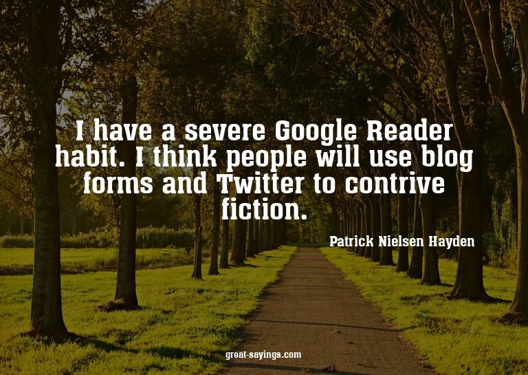 I have a severe Google Reader habit. I think people wil