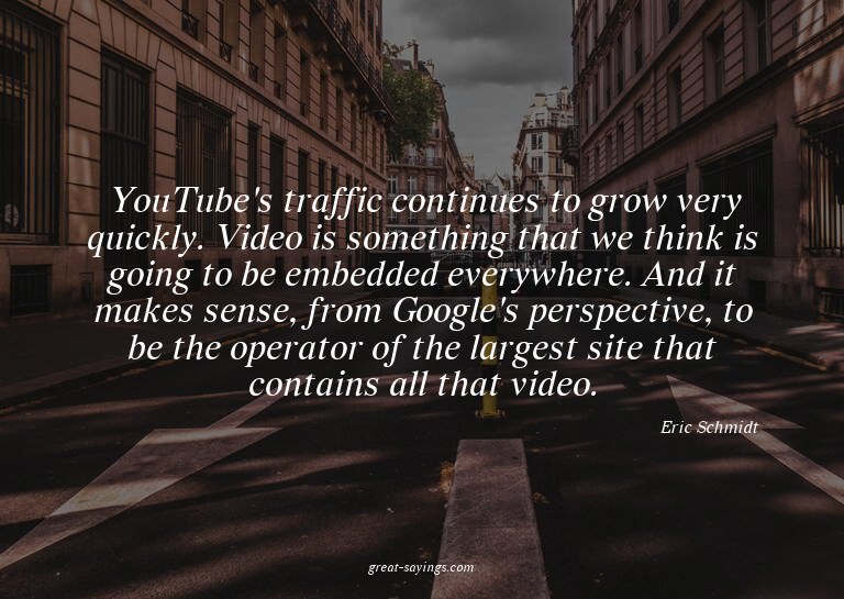 YouTube's traffic continues to grow very quickly. Video