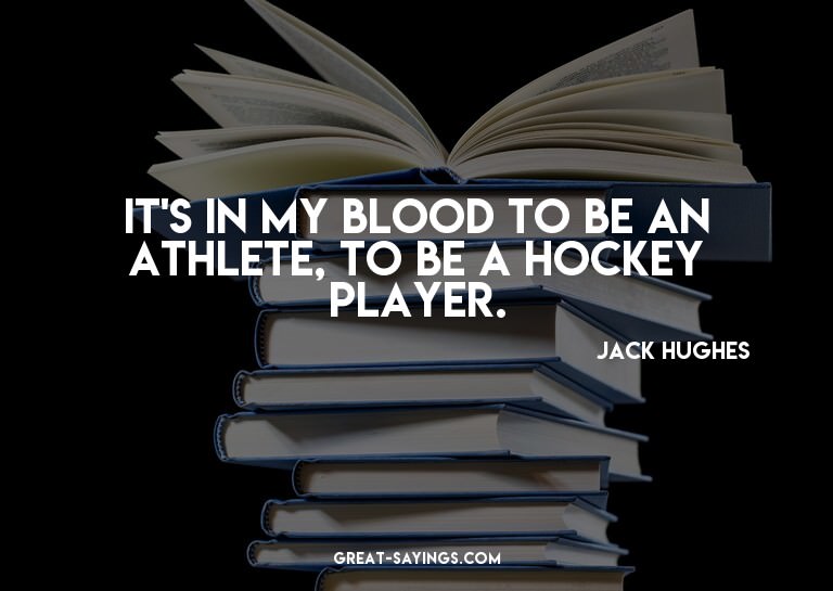 It's in my blood to be an athlete, to be a hockey playe