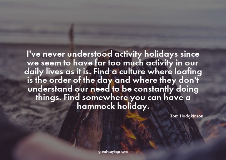 I've never understood activity holidays since we seem t