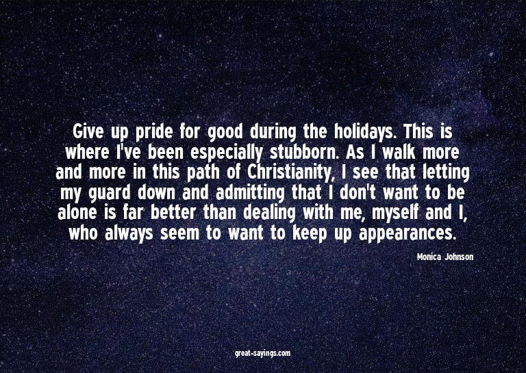 Give up pride for good during the holidays. This is whe