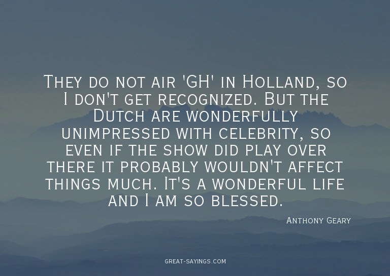 They do not air 'GH' in Holland, so I don't get recogni