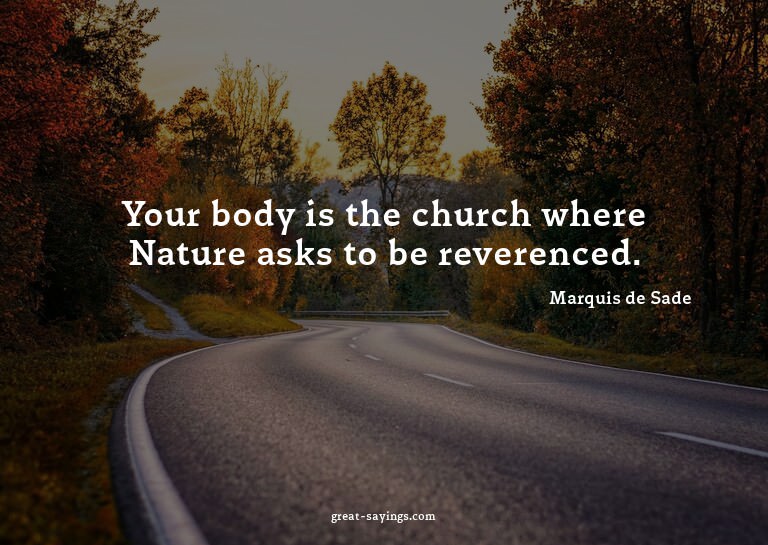 Your body is the church where Nature asks to be reveren