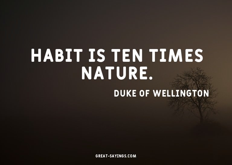 Habit is ten times nature.

