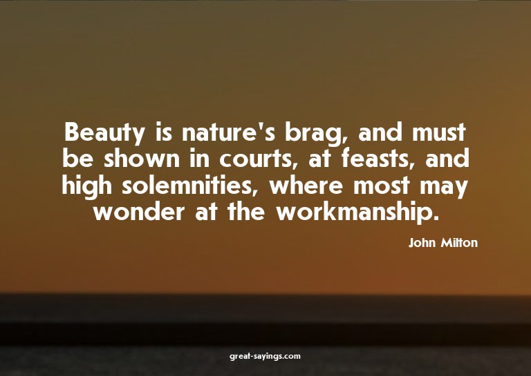 Beauty is nature's brag, and must be shown in courts, a