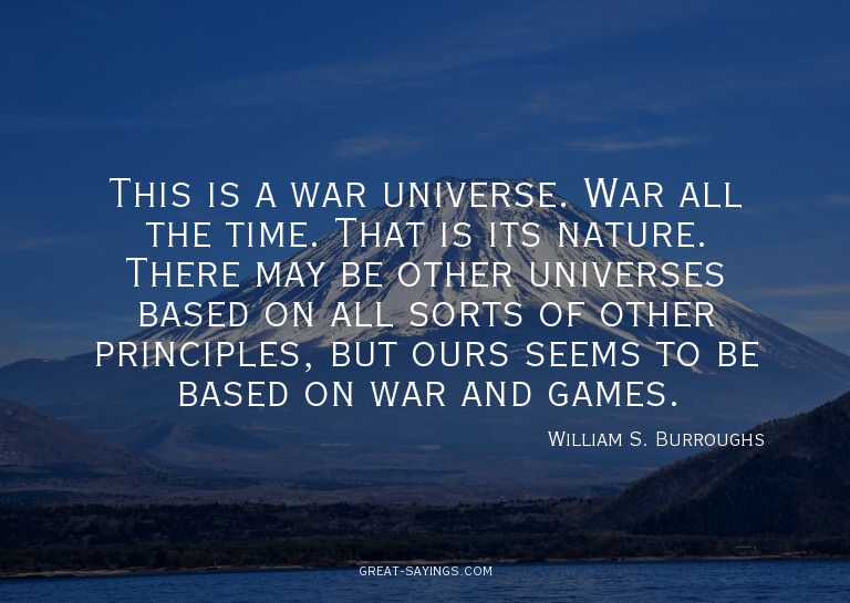 This is a war universe. War all the time. That is its n