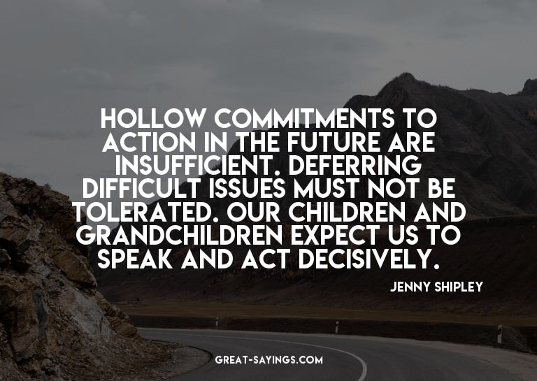 Hollow commitments to action in the future are insuffic