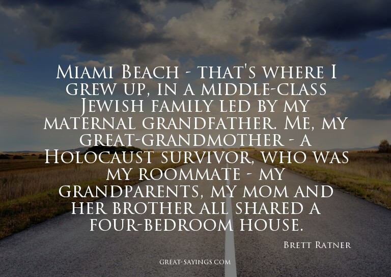 Miami Beach - that's where I grew up, in a middle-class