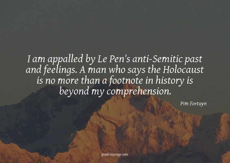 I am appalled by Le Pen's anti-Semitic past and feeling