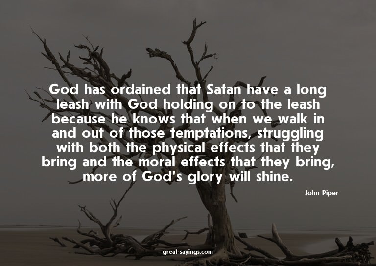 God has ordained that Satan have a long leash with God