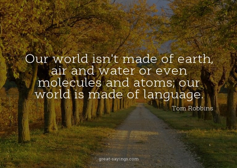 Our world isn't made of earth, air and water or even mo