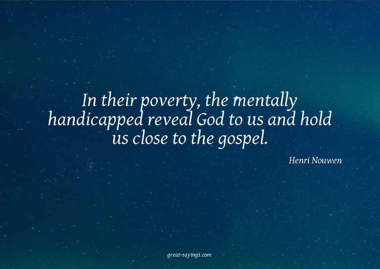 In their poverty, the mentally handicapped reveal God t
