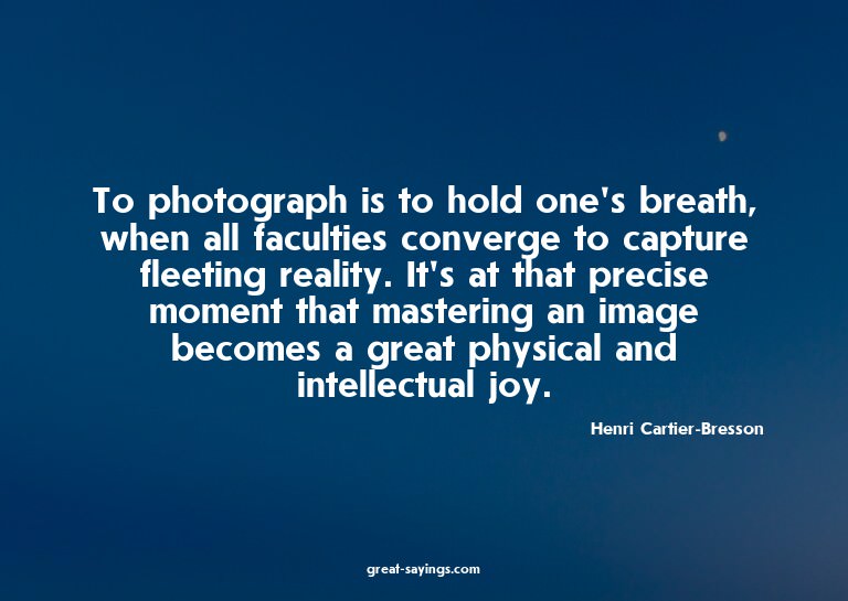 To photograph is to hold one's breath, when all faculti