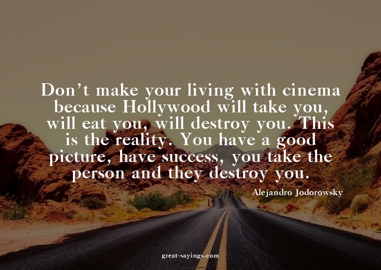 Don't make your living with cinema because Hollywood wi