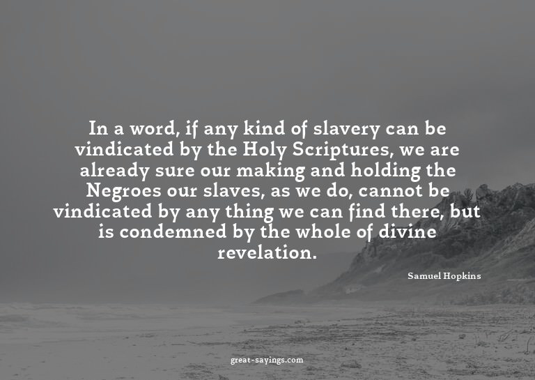 In a word, if any kind of slavery can be vindicated by