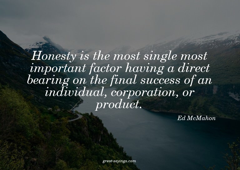Honesty is the most single most important factor having