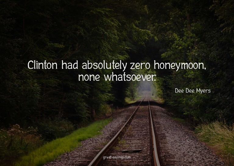 Clinton had absolutely zero honeymoon, none whatsoever.