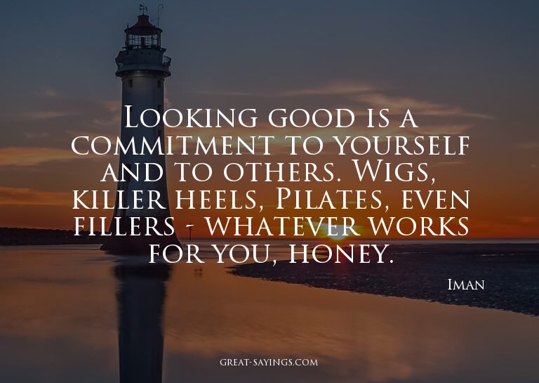 Looking good is a commitment to yourself and to others.