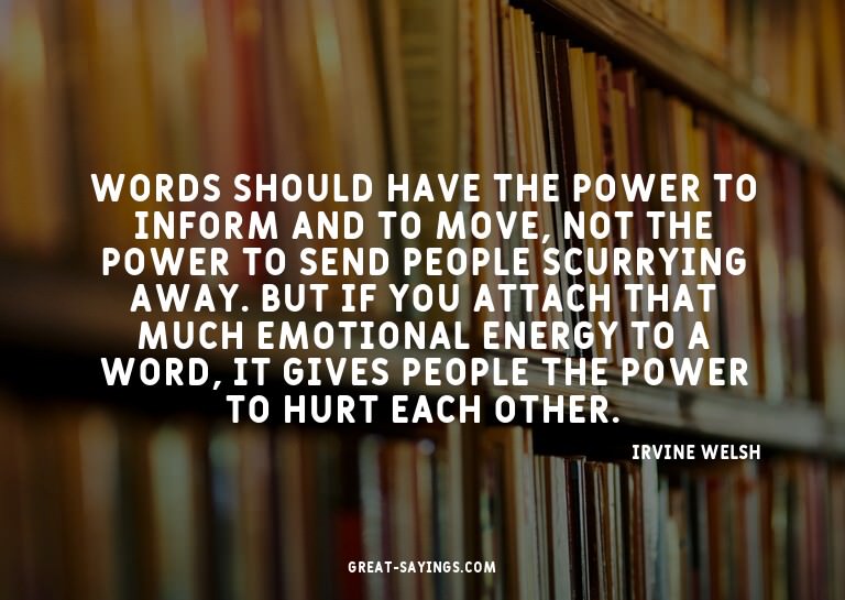 Words should have the power to inform and to move, not