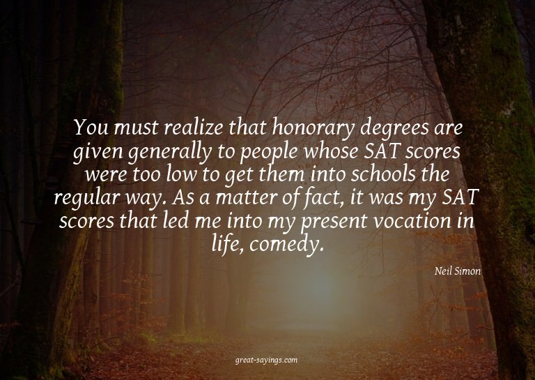 You must realize that honorary degrees are given genera